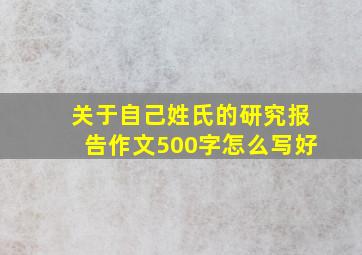 关于自己姓氏的研究报告作文500字怎么写好