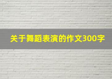 关于舞蹈表演的作文300字