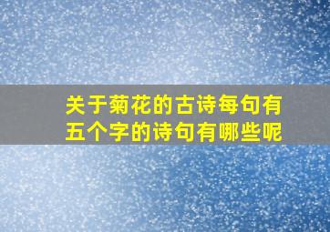 关于菊花的古诗每句有五个字的诗句有哪些呢