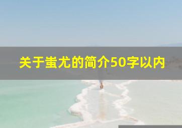 关于蚩尤的简介50字以内