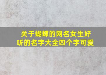 关于蝴蝶的网名女生好听的名字大全四个字可爱