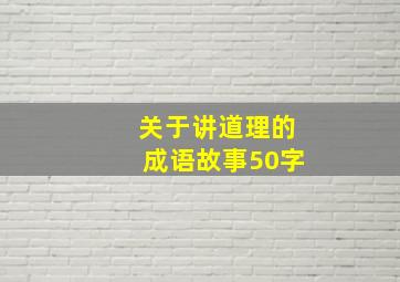 关于讲道理的成语故事50字