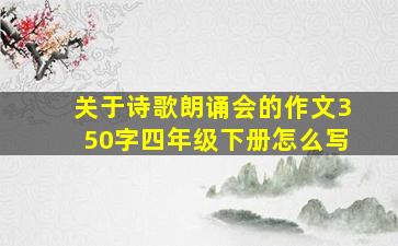 关于诗歌朗诵会的作文350字四年级下册怎么写