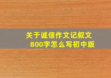 关于诚信作文记叙文800字怎么写初中版