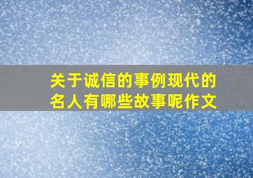 关于诚信的事例现代的名人有哪些故事呢作文