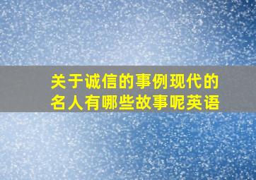 关于诚信的事例现代的名人有哪些故事呢英语