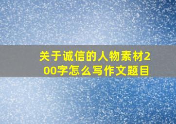 关于诚信的人物素材200字怎么写作文题目