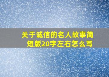 关于诚信的名人故事简短版20字左右怎么写