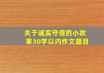 关于诚实守信的小故事30字以内作文题目