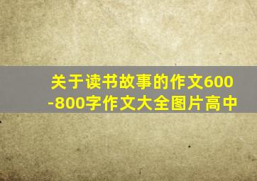 关于读书故事的作文600-800字作文大全图片高中