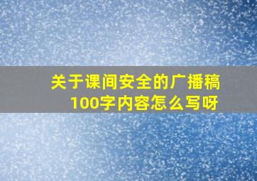 关于课间安全的广播稿100字内容怎么写呀