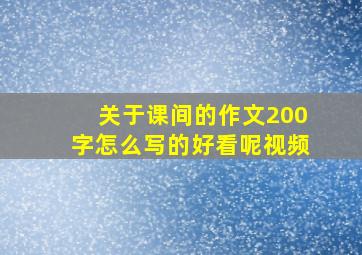 关于课间的作文200字怎么写的好看呢视频