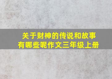 关于财神的传说和故事有哪些呢作文三年级上册