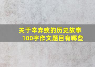 关于辛弃疾的历史故事100字作文题目有哪些