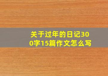 关于过年的日记300字15篇作文怎么写