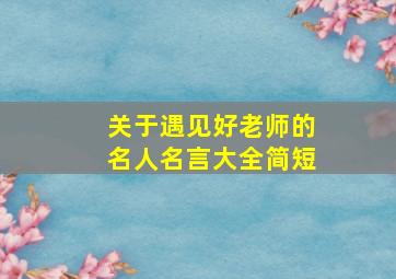 关于遇见好老师的名人名言大全简短