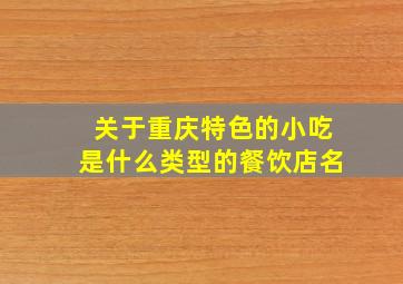 关于重庆特色的小吃是什么类型的餐饮店名