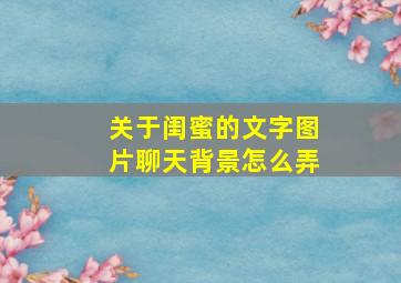 关于闺蜜的文字图片聊天背景怎么弄