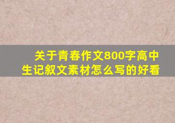 关于青春作文800字高中生记叙文素材怎么写的好看