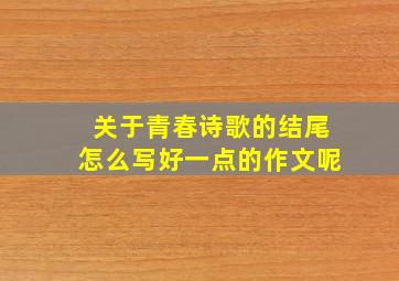 关于青春诗歌的结尾怎么写好一点的作文呢