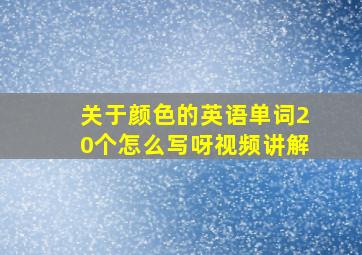 关于颜色的英语单词20个怎么写呀视频讲解