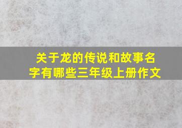 关于龙的传说和故事名字有哪些三年级上册作文