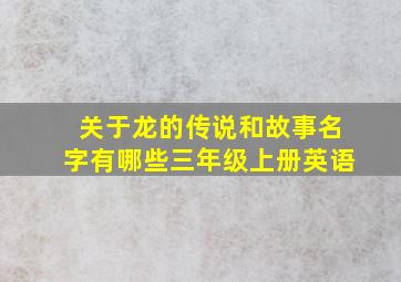 关于龙的传说和故事名字有哪些三年级上册英语