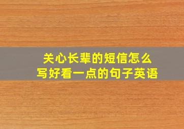 关心长辈的短信怎么写好看一点的句子英语