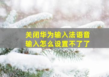 关闭华为输入法语音输入怎么设置不了了