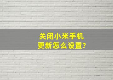 关闭小米手机更新怎么设置?