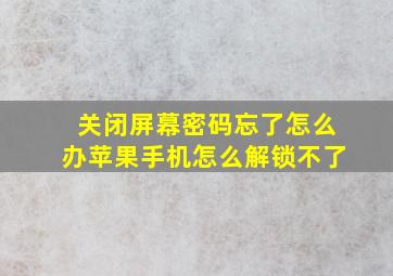 关闭屏幕密码忘了怎么办苹果手机怎么解锁不了