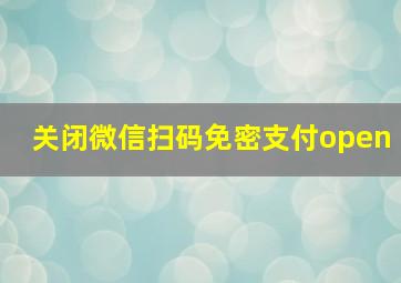 关闭微信扫码免密支付open