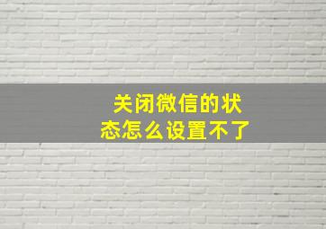 关闭微信的状态怎么设置不了