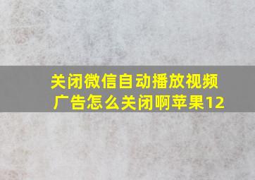 关闭微信自动播放视频广告怎么关闭啊苹果12