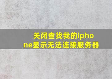 关闭查找我的iphone显示无法连接服务器