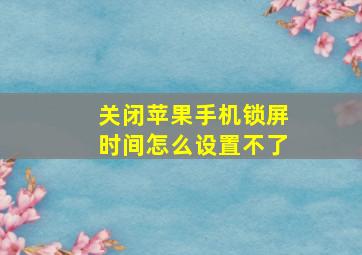 关闭苹果手机锁屏时间怎么设置不了