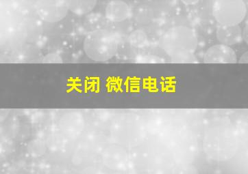 关闭 微信电话