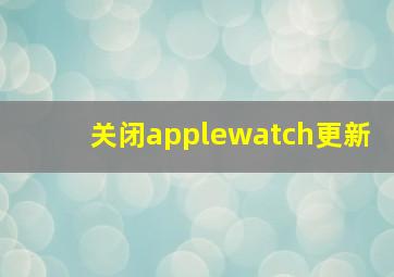 关闭applewatch更新