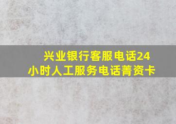 兴业银行客服电话24小时人工服务电话菁资卡