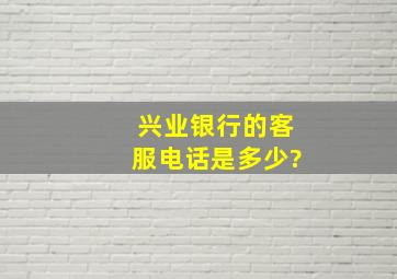 兴业银行的客服电话是多少?