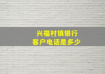 兴福村镇银行客户电话是多少