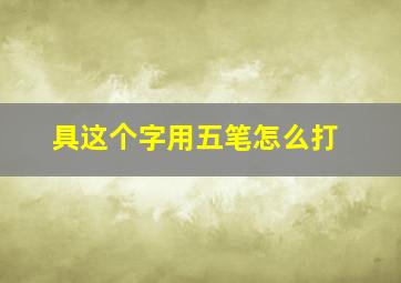 具这个字用五笔怎么打