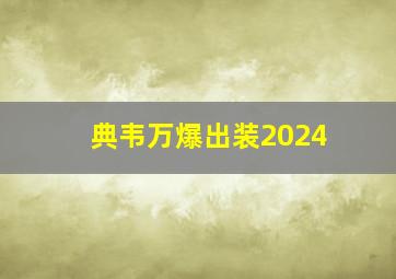 典韦万爆出装2024