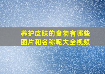 养护皮肤的食物有哪些图片和名称呢大全视频