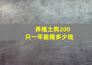 养殖土狗200只一年能赚多少钱