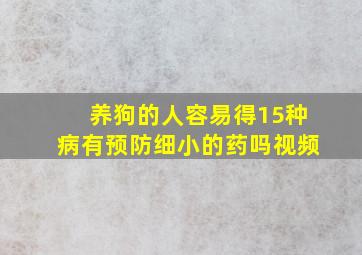 养狗的人容易得15种病有预防细小的药吗视频