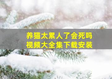 养猫太累人了会死吗视频大全集下载安装