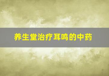 养生堂治疗耳鸣的中药