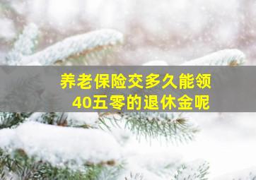 养老保险交多久能领40五零的退休金呢