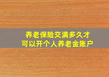 养老保险交满多久才可以开个人养老金账户